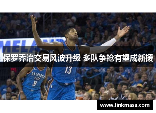 保罗乔治交易风波升级 多队争抢有望成新援