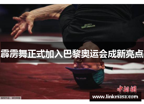 霹雳舞正式加入巴黎奥运会成新亮点