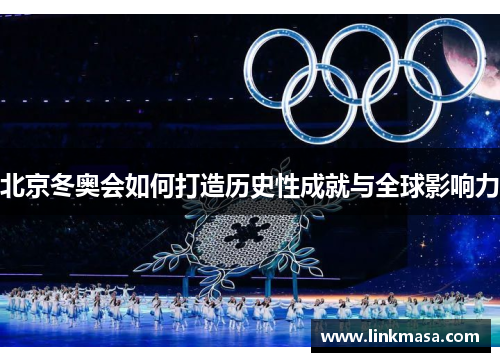 北京冬奥会如何打造历史性成就与全球影响力