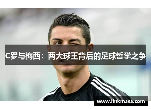 C罗与梅西：两大球王背后的足球哲学之争