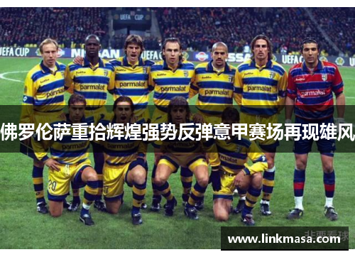 佛罗伦萨重拾辉煌强势反弹意甲赛场再现雄风