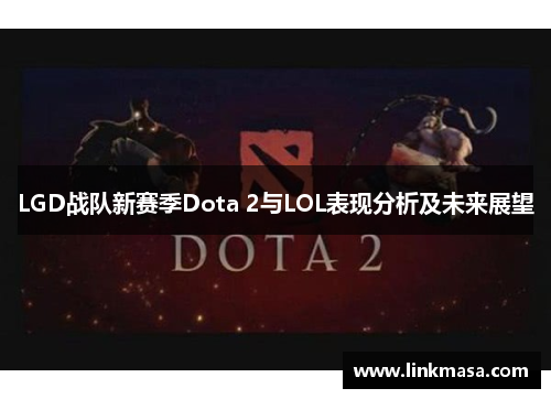LGD战队新赛季Dota 2与LOL表现分析及未来展望